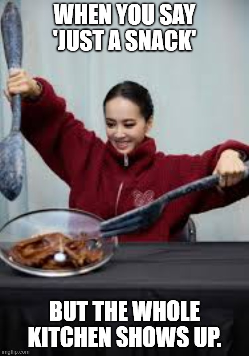 Jolin Tsai memes | when you say 'just a snack'; but the whole kitchen shows up. | image tagged in images 20 jpg,jolin tsai,memes,funny,taiwan | made w/ Imgflip meme maker