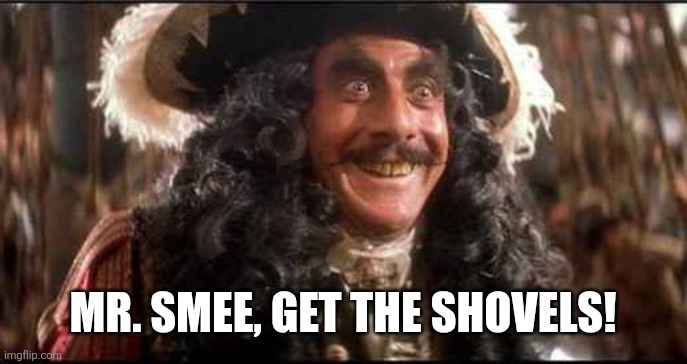 CAPTAIN HOOK EXCITED | Mr. Smee, get the shovels! | image tagged in captain hook excited | made w/ Imgflip meme maker