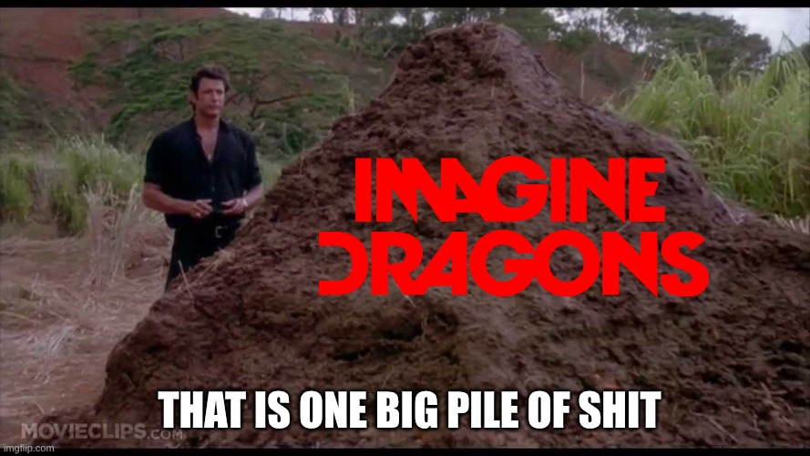 The Biggest Punching Bag in Rock Since Nickelback | That is one big pile of shit | image tagged in that is one big pile of shit,memes,jurassic park,music | made w/ Imgflip meme maker