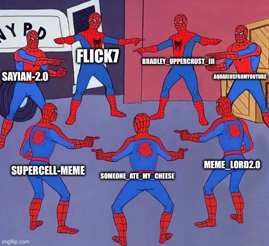They all are fighting each other | Bradley_Uppercrust_III; Flick7; AquariusFromYouTube; Sayian-2.0; Meme_Lord2.0; someone_ate_my_cheese; Supercell-meme | image tagged in memes,spiderman,flick7,conflict,its about to go down,ha ha tags go brr | made w/ Imgflip meme maker