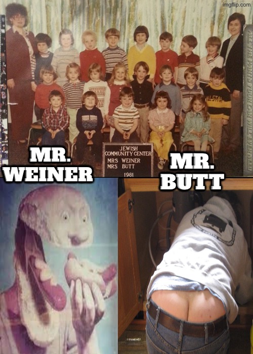 The Mrs. And Their Mr.'s | Mr. Butt; Mr. Weiner | image tagged in funny names,teachers,weiner,butt,dafuq did i just read,hotdogs | made w/ Imgflip meme maker