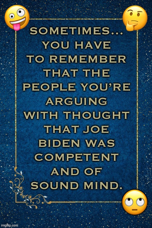 A lot of them still believe it | 🤪; 🙄 | image tagged in political meme,arguing,joe biden,remember,oblivious | made w/ Imgflip meme maker