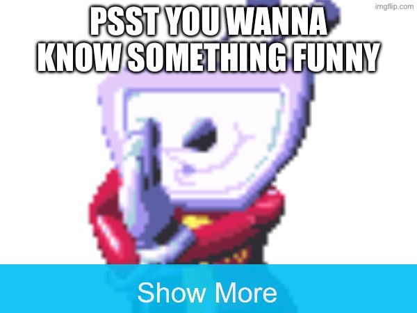 Psst you wanna know something funny | made w/ Imgflip meme maker