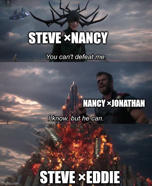 (Clever Title) | Steve ×Nancy; Nancy ×Jonathan; Steve ×Eddie | image tagged in you can't defeat me | made w/ Imgflip meme maker