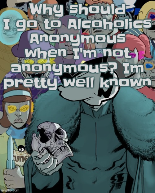Planet Thragg | Why should I go to Alcoholics Anonymous when I'm not anonymous? Im pretty well known | image tagged in planet thragg | made w/ Imgflip meme maker