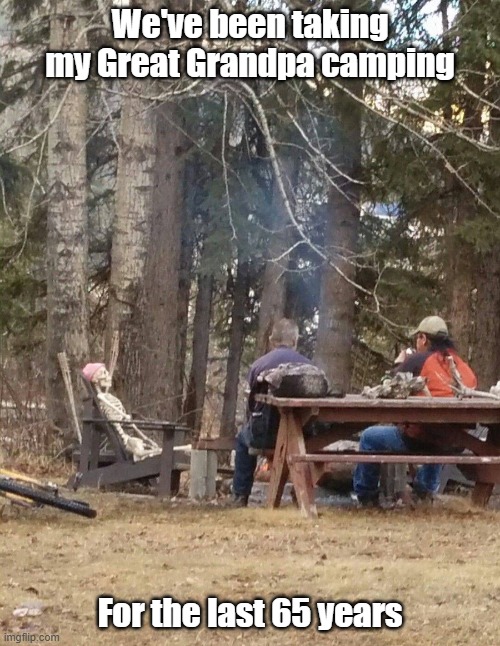Camping Memories | We've been taking my Great Grandpa camping; For the last 65 years | image tagged in camping,tradition,family,grandpa | made w/ Imgflip meme maker