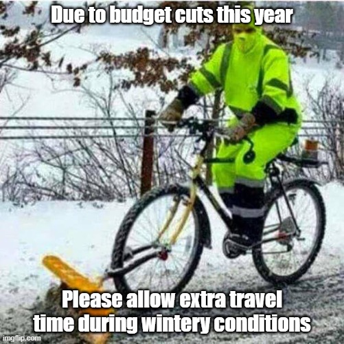 Budget Cuts | Due to budget cuts this year; Please allow extra travel time during wintery conditions | image tagged in budget cuts,plowing,diy,snow | made w/ Imgflip meme maker