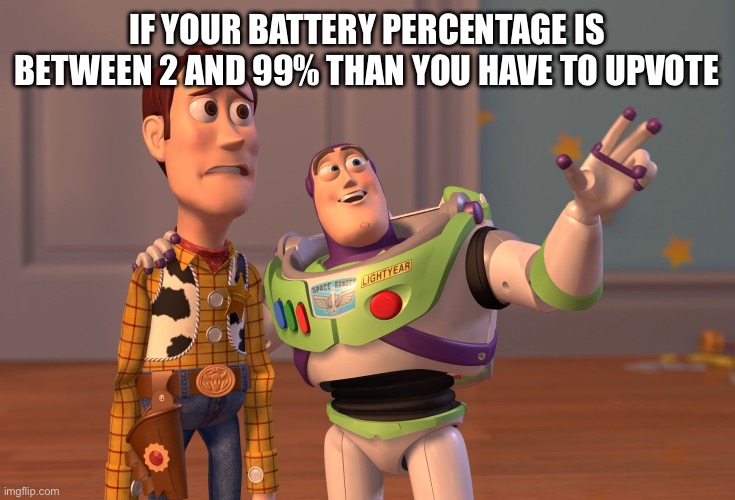 your safe if your battery is at 1% or 100% | if your battery percentage is between 2 and 99% than you have to upvote | image tagged in memes,x x everywhere,funny,no one is safe,battery | made w/ Imgflip meme maker