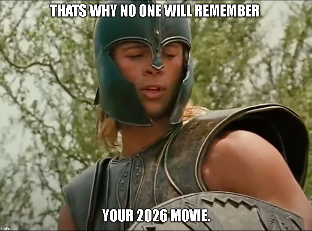 Achilles No One Will Remember Your Name | Thats why no one will remember; your 2026 movie. | image tagged in achilles no one will remember your name | made w/ Imgflip meme maker