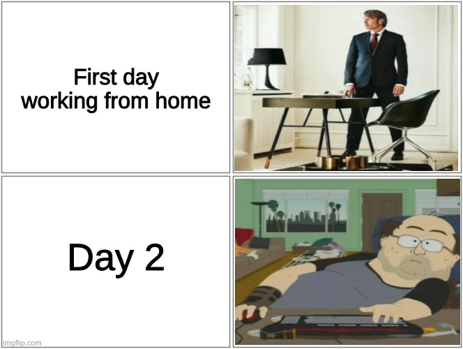 It's lazy. Get off your bum and do some manual labor | First day working from home; Day 2 | image tagged in memes,blank comic panel 2x2,work | made w/ Imgflip meme maker