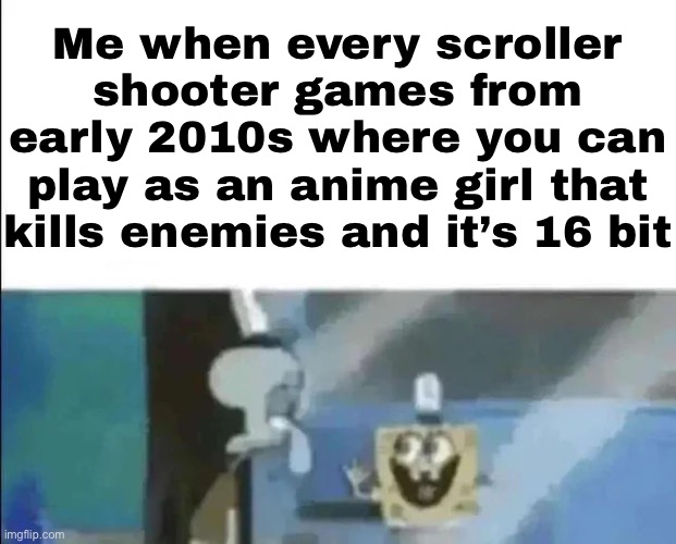 I love these type of games Where you can play as an anime girl killing enemies for fun in a 16 bit style | Me when every scroller shooter games from early 2010s where you can play as an anime girl that kills enemies and it’s 16 bit | image tagged in img_3186 webp,games,shooter,uhh | made w/ Imgflip meme maker