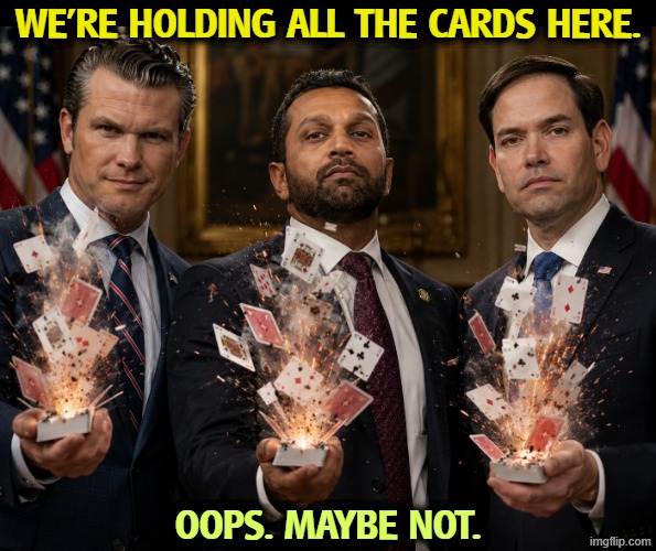 We're holding all the cards here. Oops. Maybe not. | image tagged in pete hegseth,kash patel,marco rubio,incompetence,clumsy,fools | made w/ Imgflip meme maker