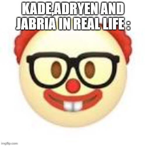 Okay Buddy I Will Stop/the empowerement acadmey memes #14 | kade,adryen and jabria in real life : | image tagged in clownerd,memes,true,the empowerment academey,cabline memes,facts | made w/ Imgflip meme maker