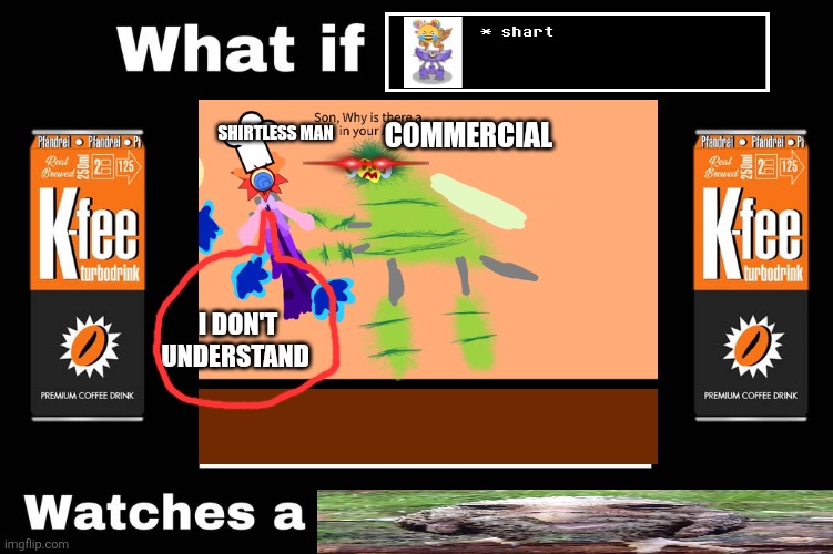 Bruh moment. | Commercial; Shirtless man; I don't understand | image tagged in what if character watches a k-fee commerical | made w/ Imgflip meme maker