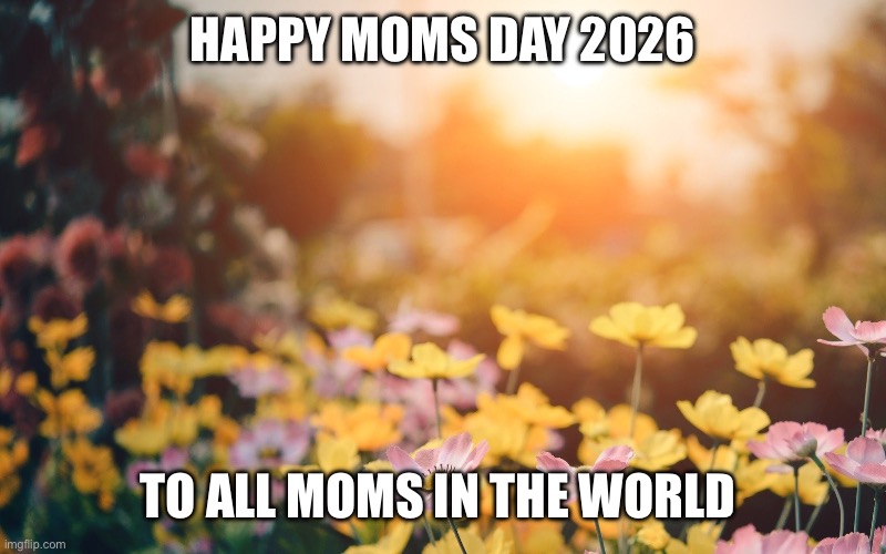 Mothers Day Blessing | Happy moms day 2026; To all moms in the world | image tagged in mothers day blessing | made w/ Imgflip meme maker