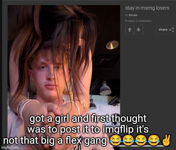 Posting on here instead of loving is her is crazy I'm crine | got a girl and first thought was to post it to imgflip it's not that big a flex gang 😂😂😂😂✌️ | made w/ Imgflip meme maker