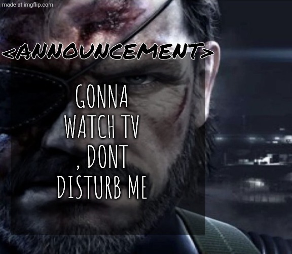 Solid Snake Staring | Gonna watch tv , dont disturb me; <Announcement> | image tagged in solid snake staring,remix | made w/ Imgflip meme maker