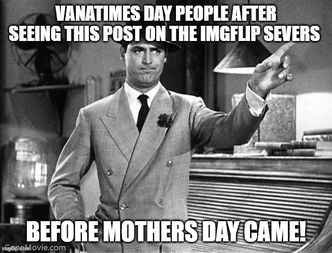 Get Out | vanatimes day people after seeing this post on the imgflip severs before mothers day came! | image tagged in get out | made w/ Imgflip meme maker