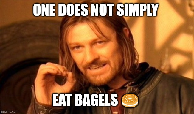 BAGELS | One does not simply; Eat Bagels 🥯 | image tagged in memes,one does not simply,funny memes | made w/ Imgflip meme maker