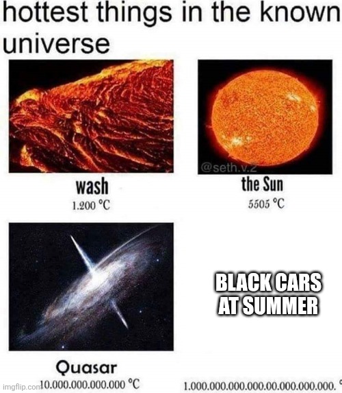 hottest things in the known universe | black cars at summer | image tagged in hottest things in the known universe,cars,car | made w/ Imgflip meme maker