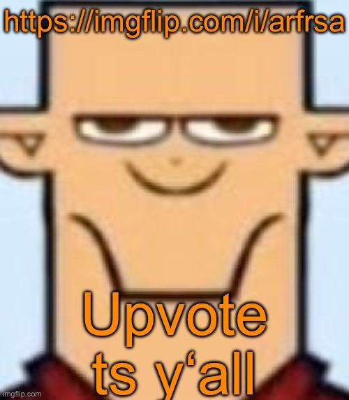 Sped Tyler | https://imgflip.com/i/arfrsa; Upvote ts y‘all | image tagged in sped tyler | made w/ Imgflip meme maker