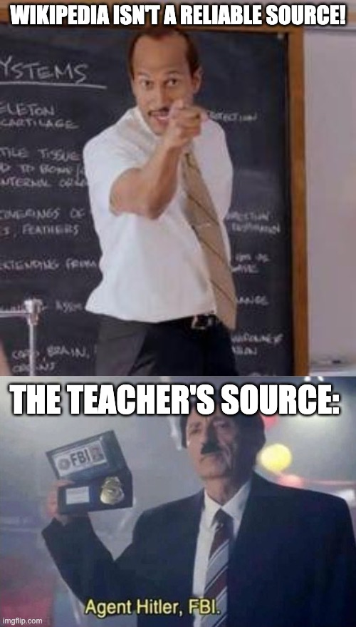 I swear I'm Amerikan | Wikipedia isn't a reliable source! The teacher's source: | image tagged in substitute teacher you done messed up a a ron,agent hitler,wikipedia,teachers | made w/ Imgflip meme maker