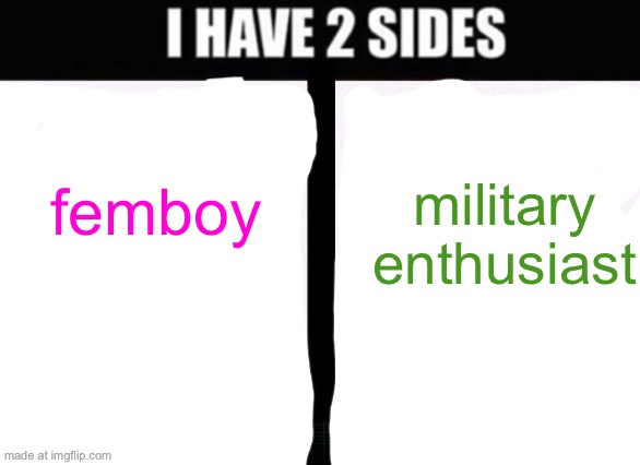 i have 2 sides | military enthusiast; femboy | image tagged in i have 2 sides | made w/ Imgflip meme maker