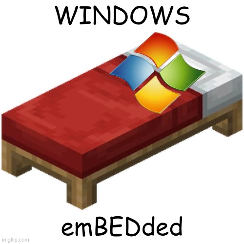 Windows emBEDded | WINDOWS; emBEDded | image tagged in windows,oh wow are you actually reading these tags,memes,imgflip,funny memes | made w/ Imgflip meme maker