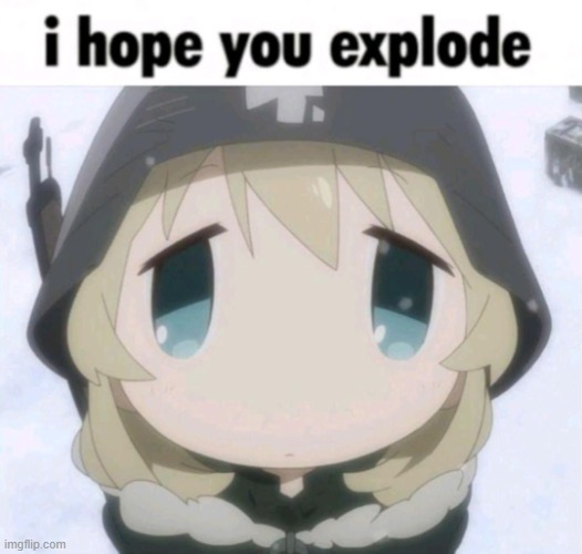 i hope you explode | image tagged in i hope you explode | made w/ Imgflip meme maker