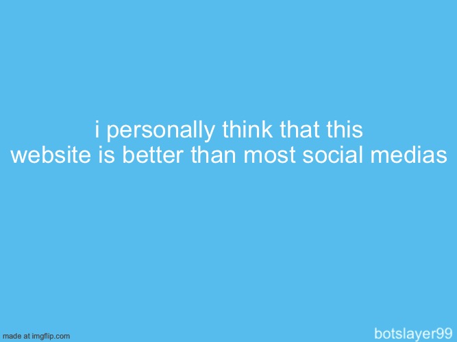 botslayer announcement temp | i personally think that this website is better than most social medias | image tagged in botslayer announcement temp | made w/ Imgflip meme maker