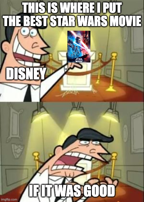 star wars | this is where i put the best star wars movie; disney; if it was good | image tagged in memes,this is where i'd put my trophy if i had one | made w/ Imgflip meme maker