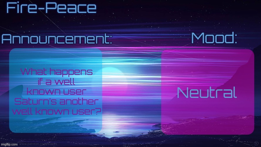 Fire peace synthwave template | What happens if a well known user Saturn’s another well known user? Neutral | image tagged in fire peace synthwave template | made w/ Imgflip meme maker