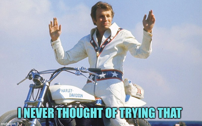Evel Knievel | I never thought of trying that | image tagged in evel knievel | made w/ Imgflip meme maker