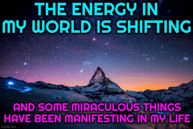 Praying, Casting Spells, Manifesting Energy, Quantum Physics & Meditation Are The Same Thing.  Miracles Happen EVERY Single Day | The energy in my world is shifting; And some miraculous things have been manifesting in my life | image tagged in miracles,praying,quantum physics,good vibes,memes,manifesting | made w/ Imgflip meme maker