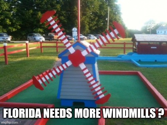 Mini Golf Windmill | Florida needs more windmills ? | image tagged in mini golf windmill | made w/ Imgflip meme maker