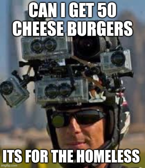 Hidden camera | can I get 50 cheese burgers; its for the homeless | image tagged in hidden camera,remix | made w/ Imgflip meme maker