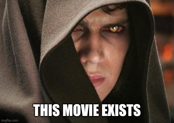 Dark Anakin | This movie exists | image tagged in dark anakin | made w/ Imgflip meme maker