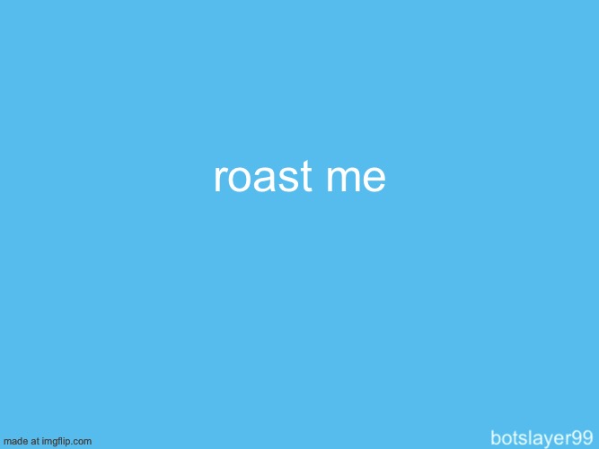 do your best :3 | roast me | image tagged in botslayer announcement temp,femboy | made w/ Imgflip meme maker