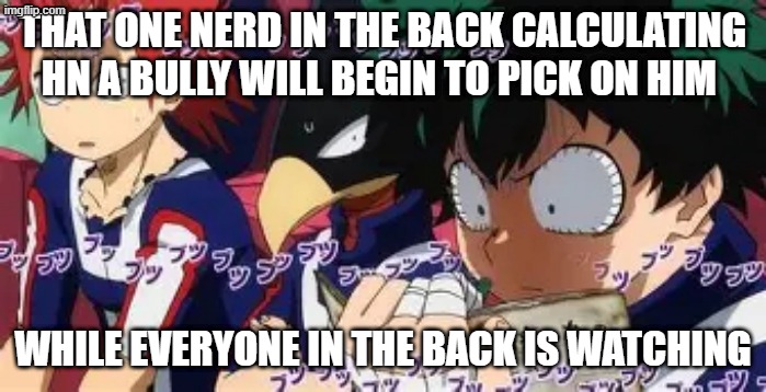 That one nerd in the back calculating hn a bully will begin to pick on him; while everyone in the back is watching | image tagged in mumblr jpg | made w/ Imgflip meme maker