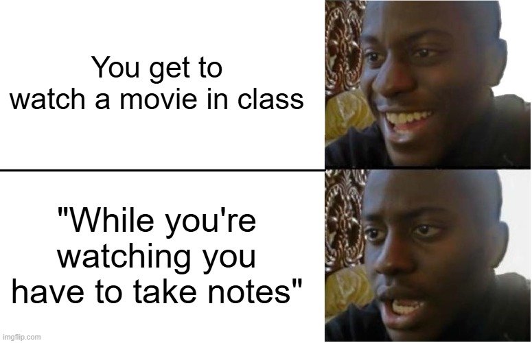 Taking notes be ruining the whole experience | You get to watch a movie in class; "While you're watching you have to take notes" | image tagged in memes,disappointed black guy,funny,school,movies,relatable | made w/ Imgflip meme maker