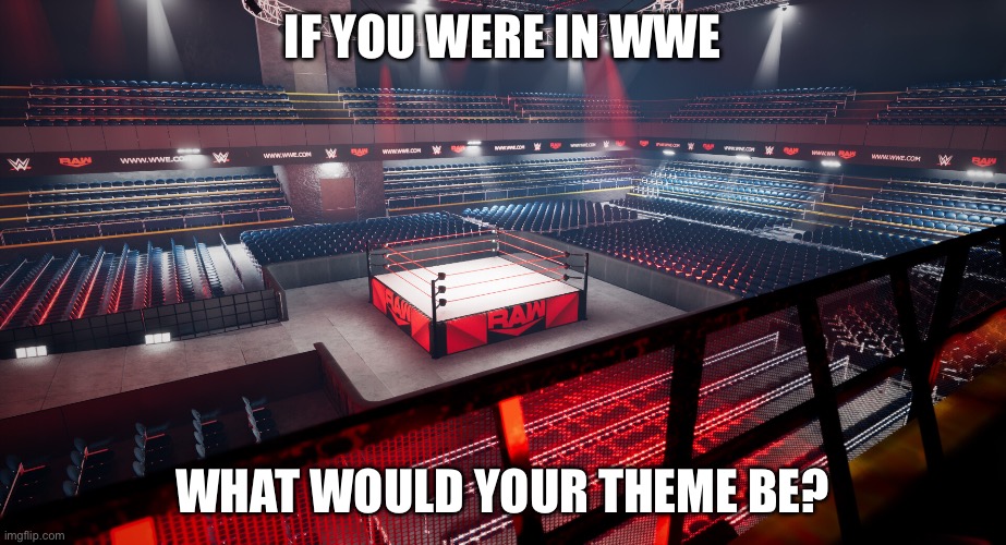 Haha question go weeeeeeeeeeeee | If you were in WWE; What would your theme be? | image tagged in img_0028 jpeg | made w/ Imgflip meme maker