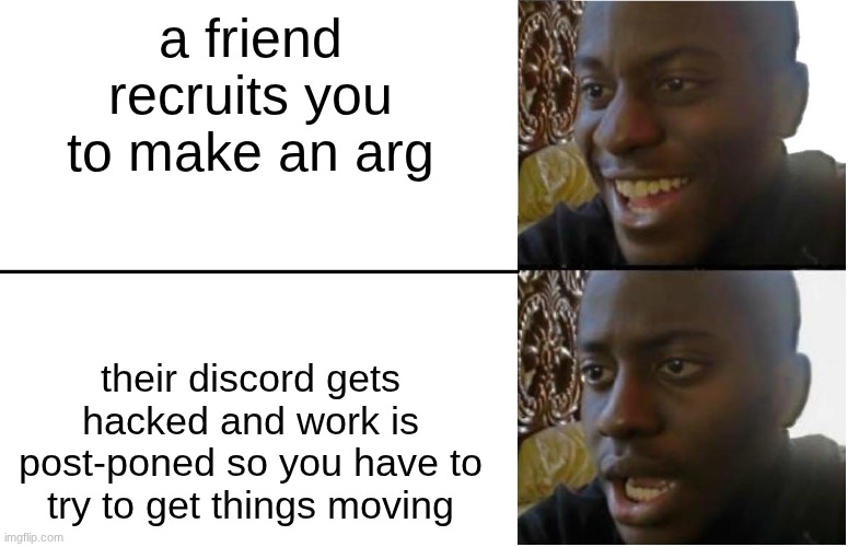 Disappointed Black Guy | a friend recruits you to make an arg; their discord gets hacked and work is post-poned so you have to try to get things moving | image tagged in disappointed black guy | made w/ Imgflip meme maker