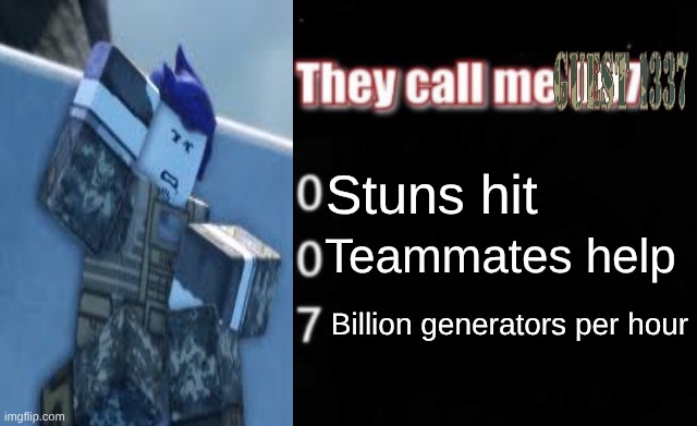 They call me 007 | Stuns hit; Teammates help; Billion generators per hour | image tagged in they call me 007 | made w/ Imgflip meme maker
