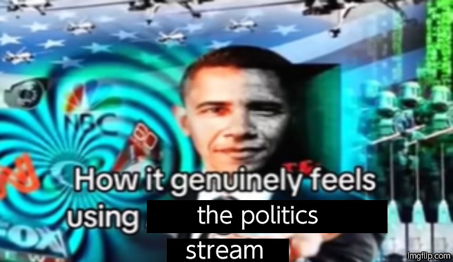 the politics; stream | made w/ Imgflip meme maker