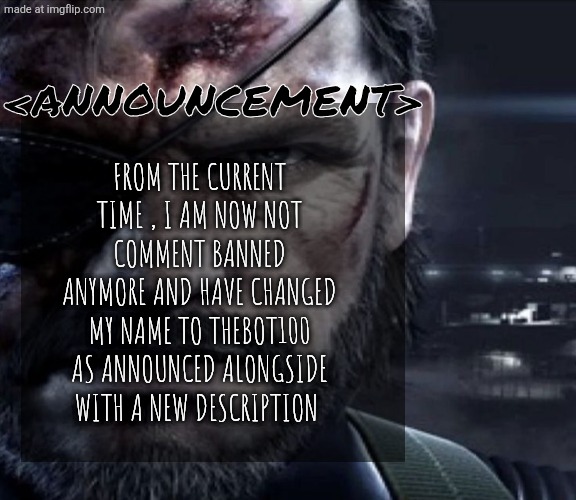 Solid Snake Staring | <Announcement>; From the current time , i am now not comment banned anymore and have changed my name to thebot100 as announced alongside with a new description | image tagged in solid snake staring,remix | made w/ Imgflip meme maker