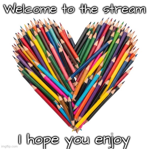 ^^ | Welcome to the stream; I hope you enjoy | image tagged in pencil heart | made w/ Imgflip meme maker