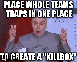 Dr Evil Laser | PLACE WHOLE TEAMS TRAPS IN ONE PLACE TO CREATE A "KILLBOX" | image tagged in memes,dr evil laser | made w/ Imgflip meme maker