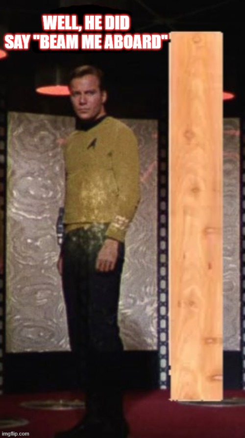 Captain Kirk said "beam me aboard" and this is what happened.   --  funny  -- | Well, he did say "beam me aboard" | image tagged in funny,humor,play on words,captain kirk,star trek,funny meme | made w/ Imgflip meme maker
