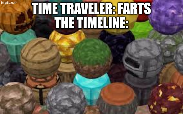 image title | time traveler: farts
the timeline: | image tagged in spherical minecraft,minecraft,memes,funny | made w/ Imgflip meme maker