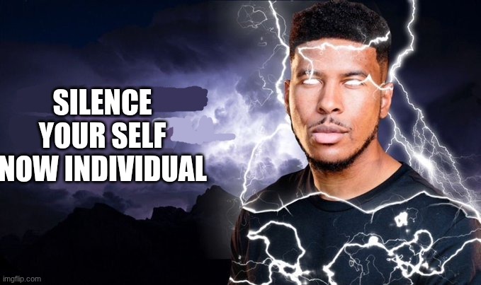 Silence your self | silence your self now individual | image tagged in you should kill yourself now | made w/ Imgflip meme maker